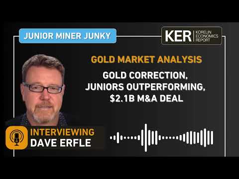 Dave Erfle - Gold Correction, Juniors Outperforming, $2.1B M&amp;A Deal